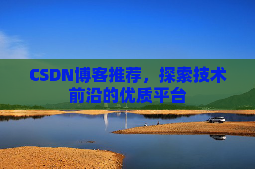 CSDN博客推荐,探索技术前沿的优质平台